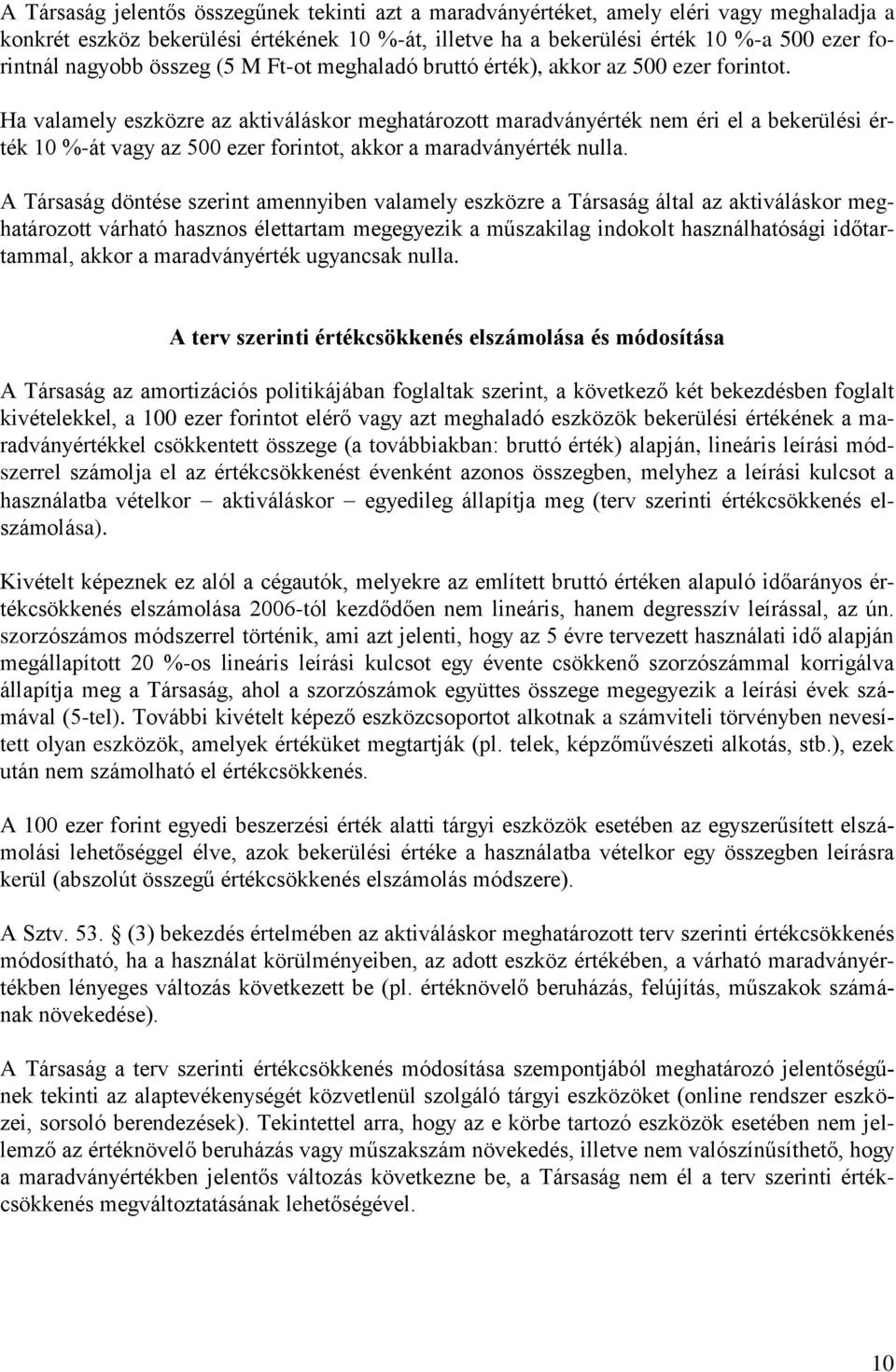 Ha valamely eszközre az aktiváláskor meghatározott maradványérték nem éri el a bekerülési érték 10 %-át vagy az 500 ezer forintot, akkor a maradványérték nulla.