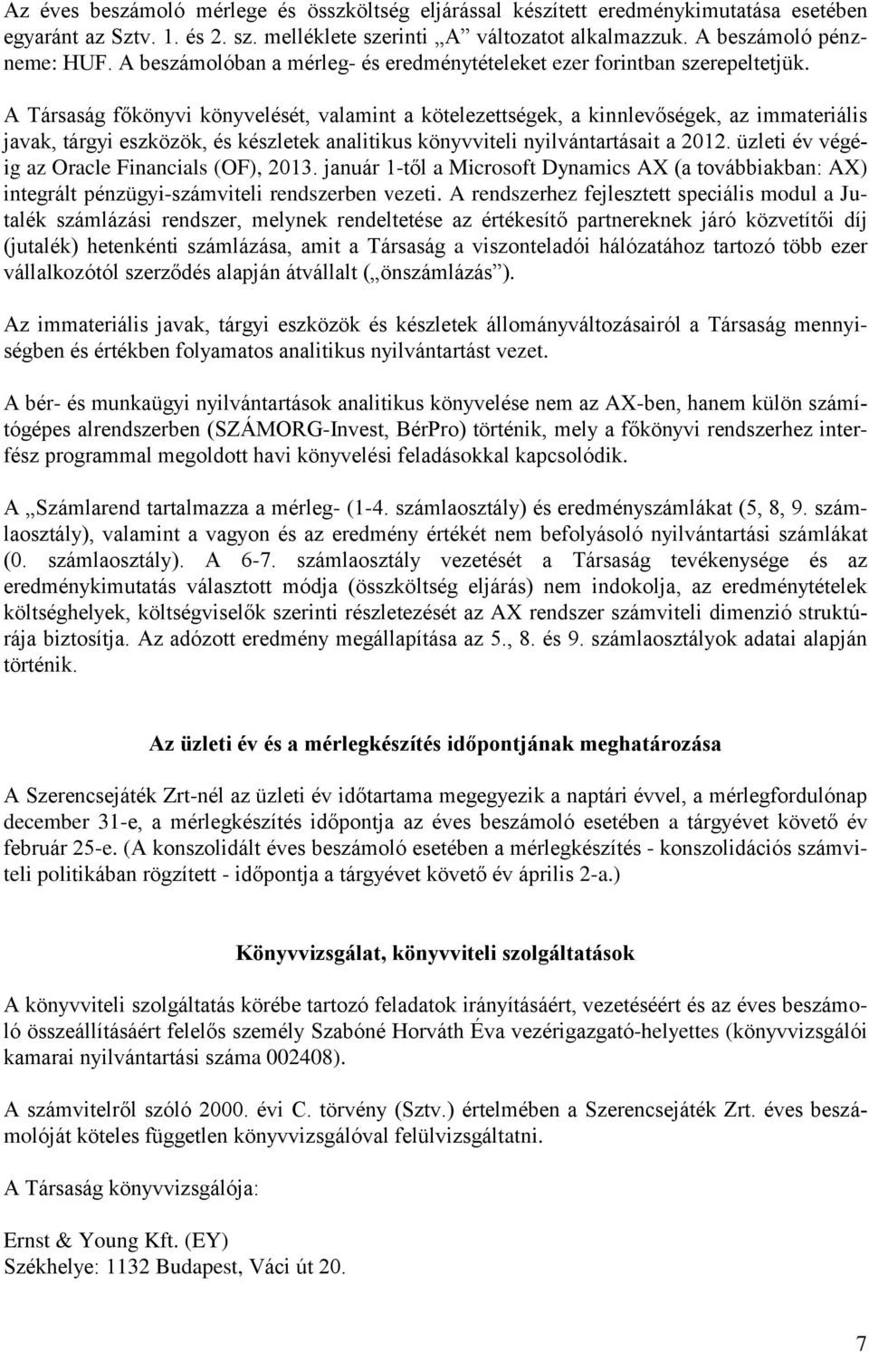 A Társaság főkönyvi könyvelését, valamint a kötelezettségek, a kinnlevőségek, az immateriális javak, tárgyi eszközök, és készletek analitikus könyvviteli nyilvántartásait a 2012.