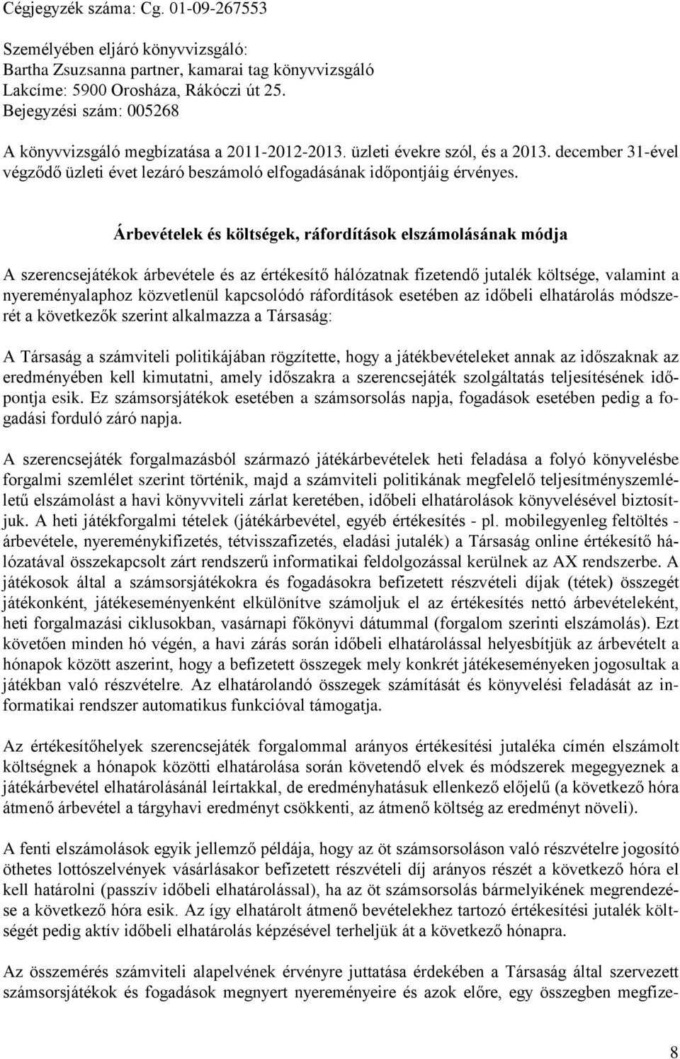 Árbevételek és költségek, ráfordítások elszámolásának módja A szerencsejátékok árbevétele és az értékesítő hálózatnak fizetendő jutalék költsége, valamint a nyereményalaphoz közvetlenül kapcsolódó