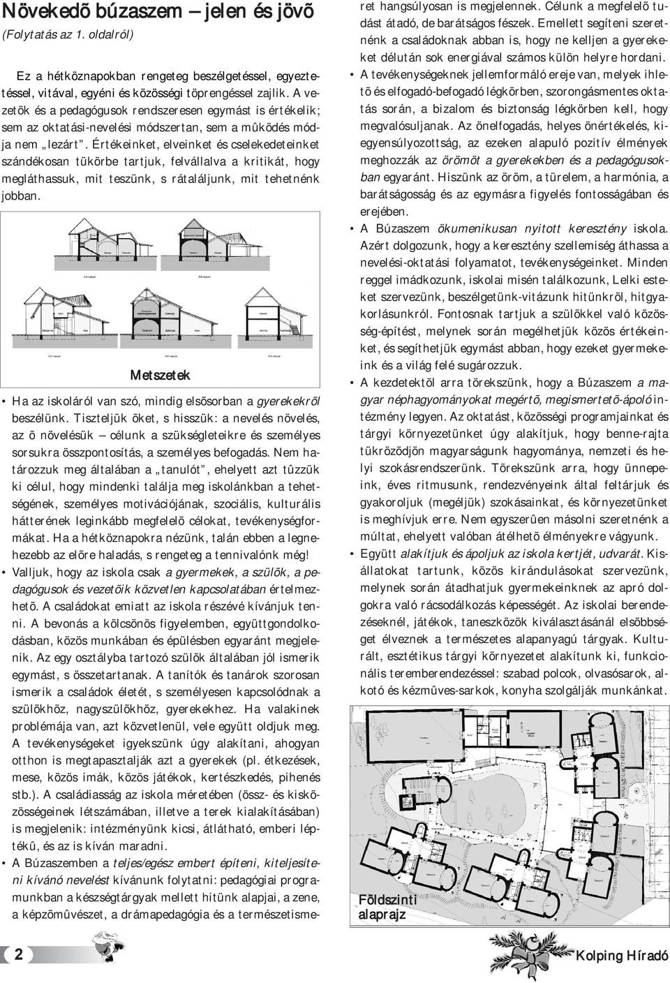 Értékeinket, elveinket és cselekedeteinket szándékosan tükörbe tartjuk, felvállalva a kritikát, hogy megláthassuk, mit teszünk, s rátaláljunk, mit tehetnénk jobban.