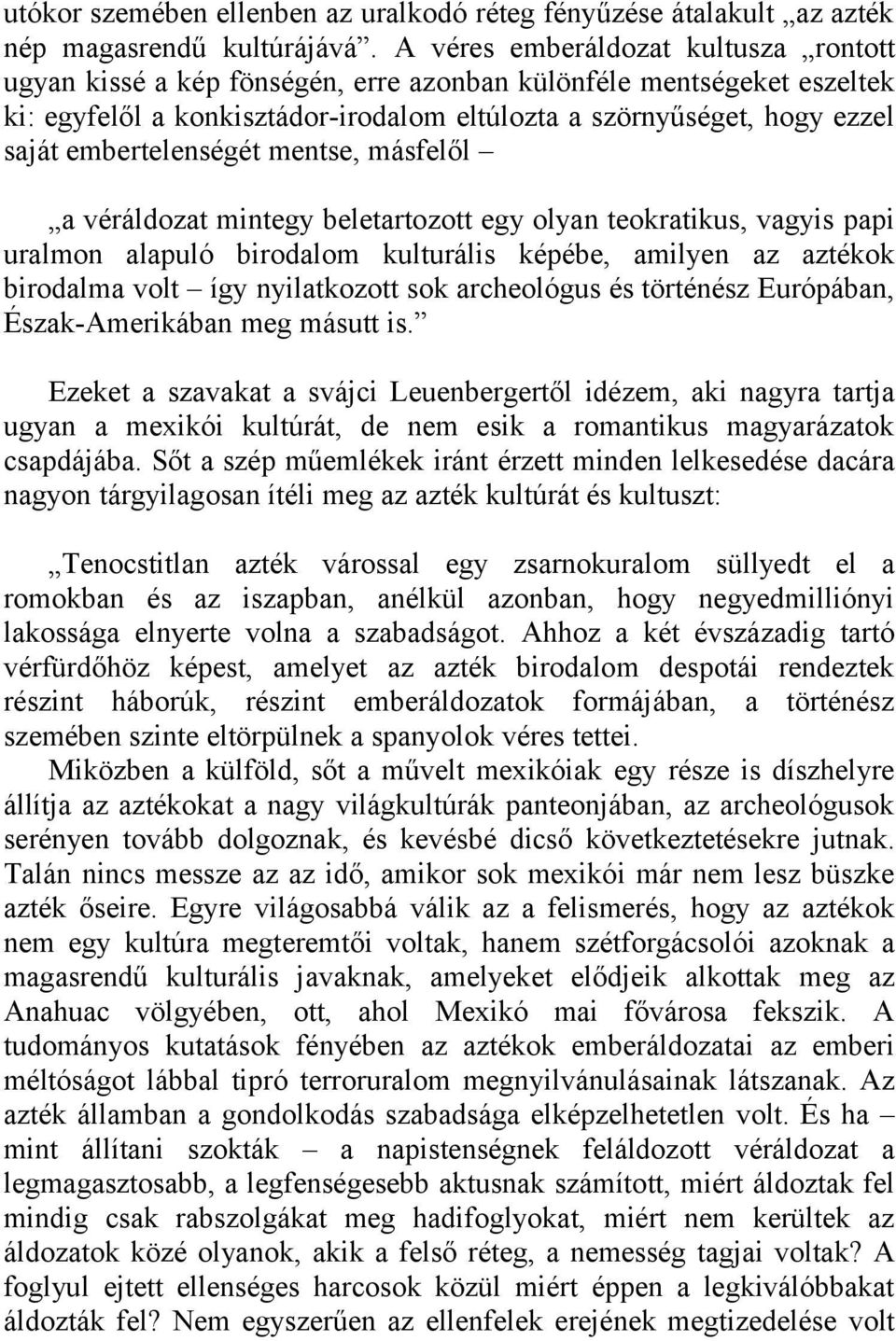 embertelenségét mentse, másfelől a véráldozat mintegy beletartozott egy olyan teokratikus, vagyis papi uralmon alapuló birodalom kulturális képébe, amilyen az aztékok birodalma volt így nyilatkozott