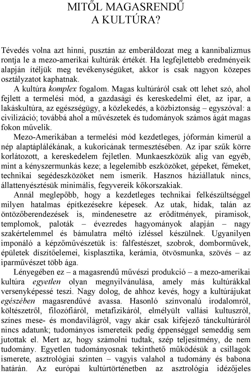 Magas kultúráról csak ott lehet szó, ahol fejlett a termelési mód, a gazdasági és kereskedelmi élet, az ipar, a lakáskultúra, az egészségügy, a közlekedés, a közbiztonság egyszóval: a civilizáció;