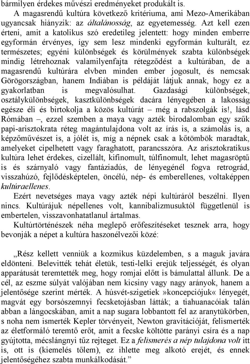 szabta különbségek mindig létrehoznak valamilyenfajta rétegződést a kultúrában, de a magasrendű kultúrára elvben minden ember jogosult, és nemcsak Görögországban, hanem Indiában is példáját látjuk