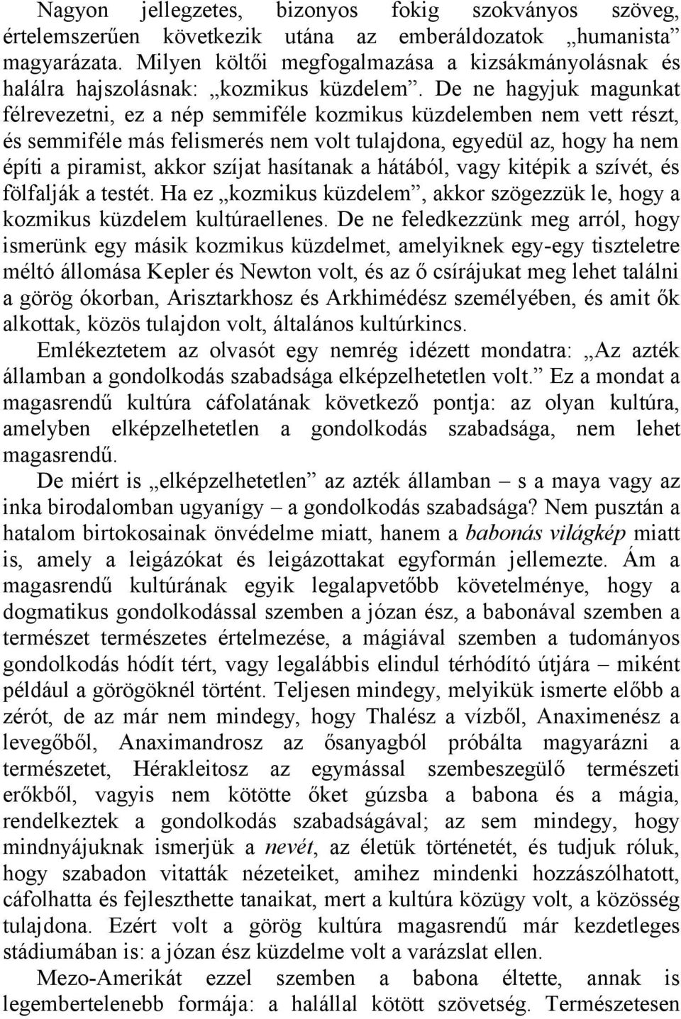 De ne hagyjuk magunkat félrevezetni, ez a nép semmiféle kozmikus küzdelemben nem vett részt, és semmiféle más felismerés nem volt tulajdona, egyedül az, hogy ha nem építi a piramist, akkor szíjat