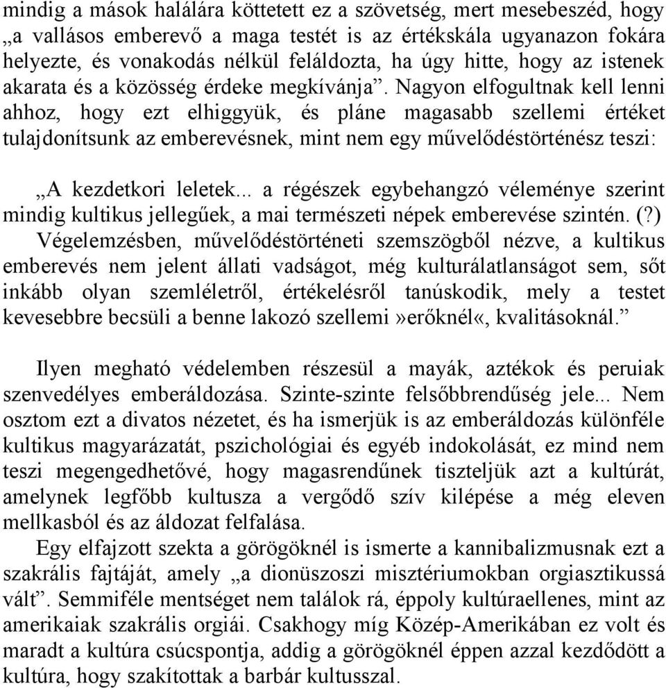 Nagyon elfogultnak kell lenni ahhoz, hogy ezt elhiggyük, és pláne magasabb szellemi értéket tulajdonítsunk az emberevésnek, mint nem egy művelődéstörténész teszi: A kezdetkori leletek.