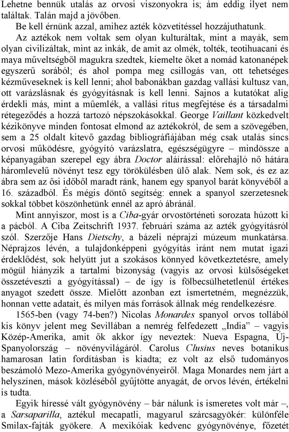 katonanépek egyszerű sorából; és ahol pompa meg csillogás van, ott tehetséges kézműveseknek is kell lenni; ahol babonákban gazdag vallási kultusz van, ott varázslásnak és gyógyításnak is kell lenni.