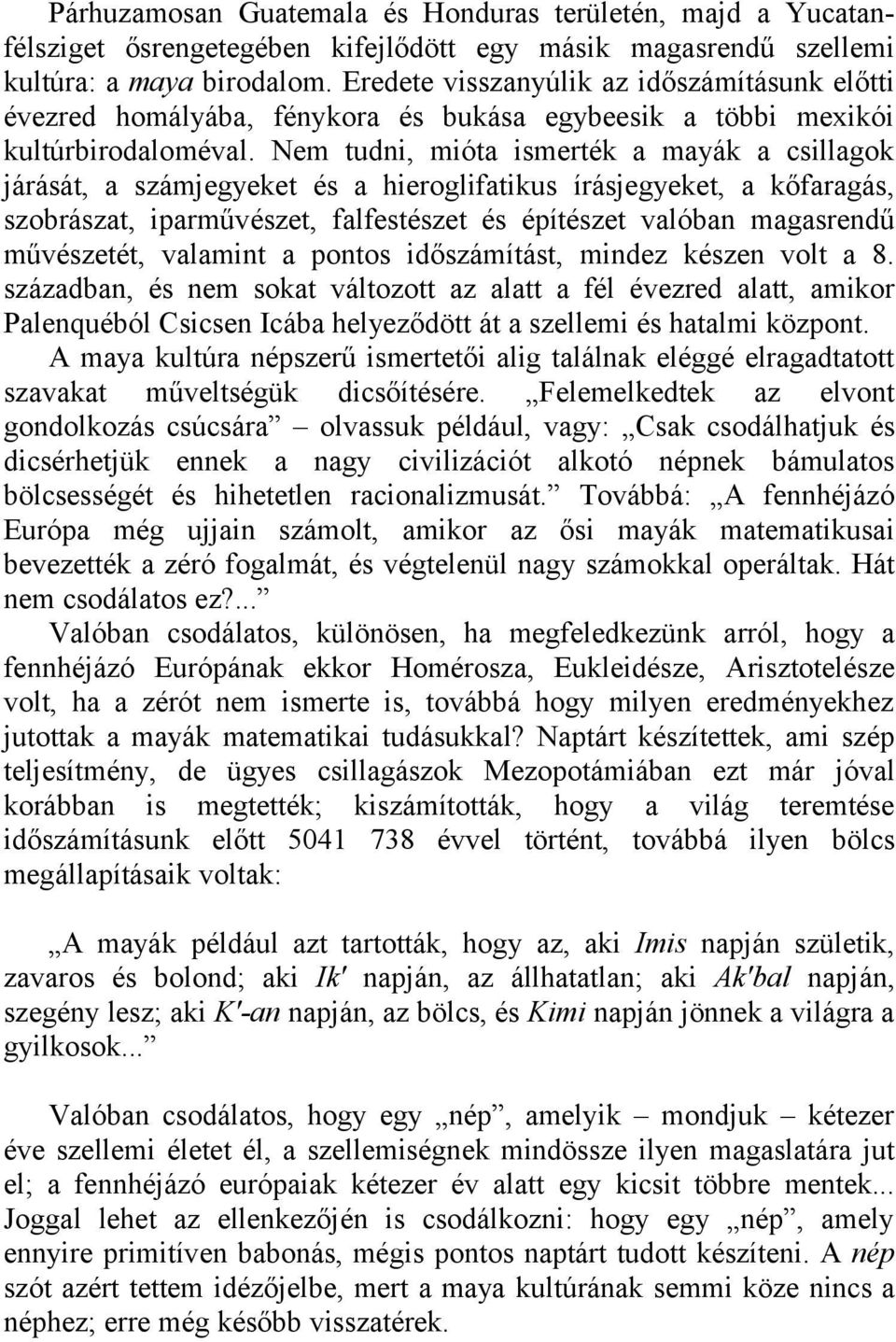 Nem tudni, mióta ismerték a mayák a csillagok járását, a számjegyeket és a hieroglifatikus írásjegyeket, a kőfaragás, szobrászat, iparművészet, falfestészet és építészet valóban magasrendű