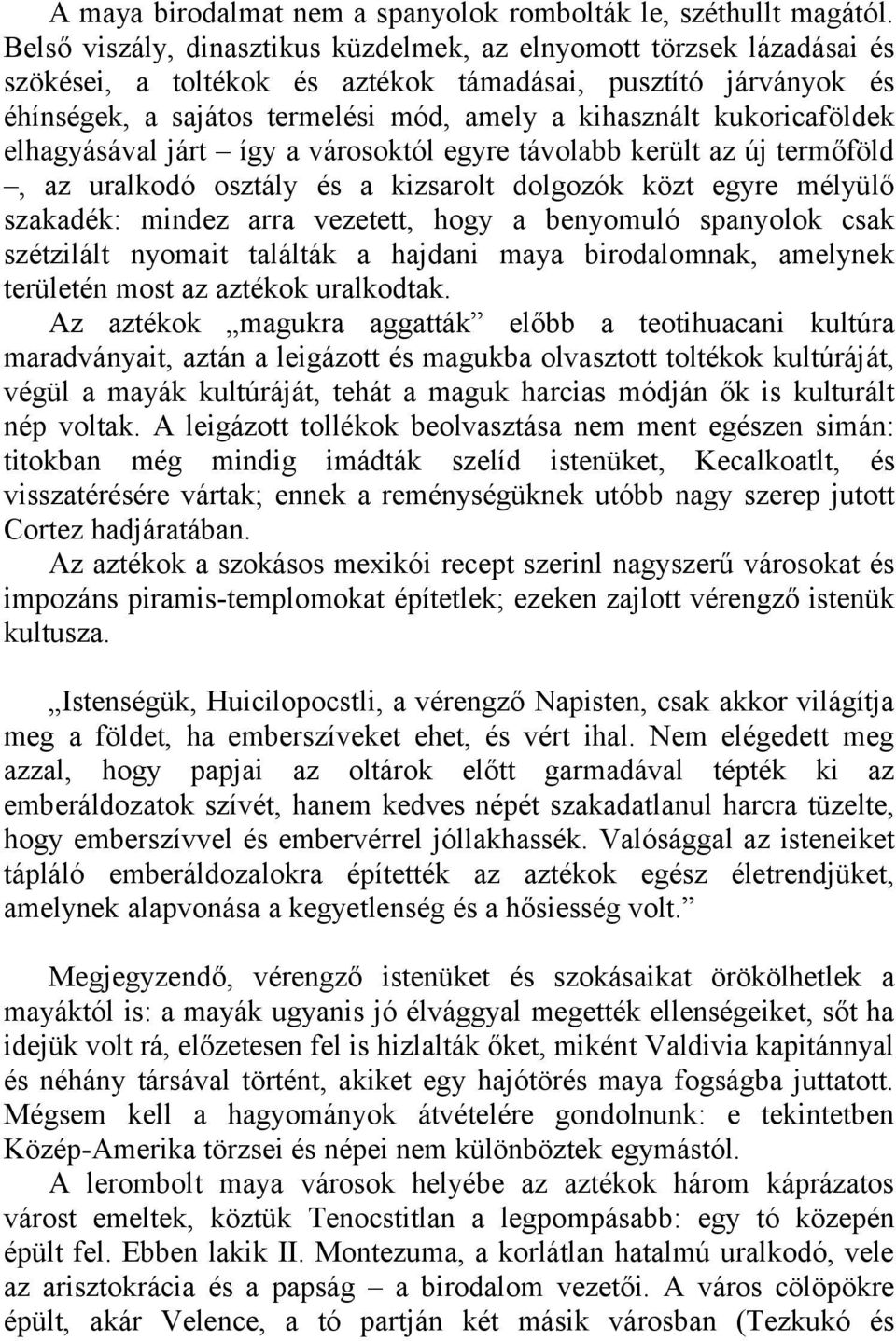 kukoricaföldek elhagyásával járt így a városoktól egyre távolabb került az új termőföld, az uralkodó osztály és a kizsarolt dolgozók közt egyre mélyülő szakadék: mindez arra vezetett, hogy a