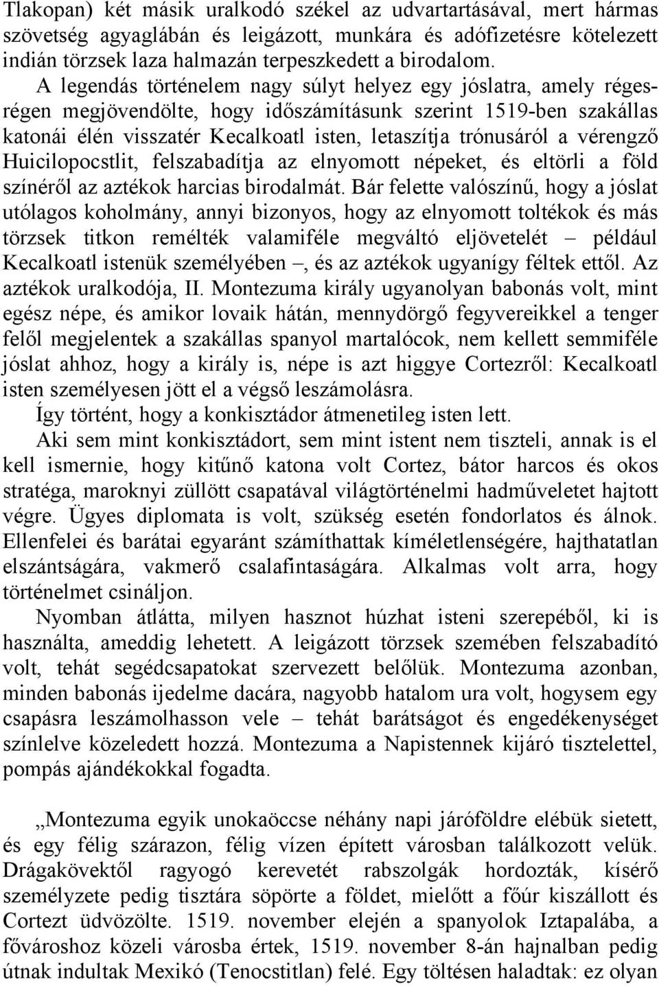 vérengző Huicilopocstlit, felszabadítja az elnyomott népeket, és eltörli a föld színéről az aztékok harcias birodalmát.