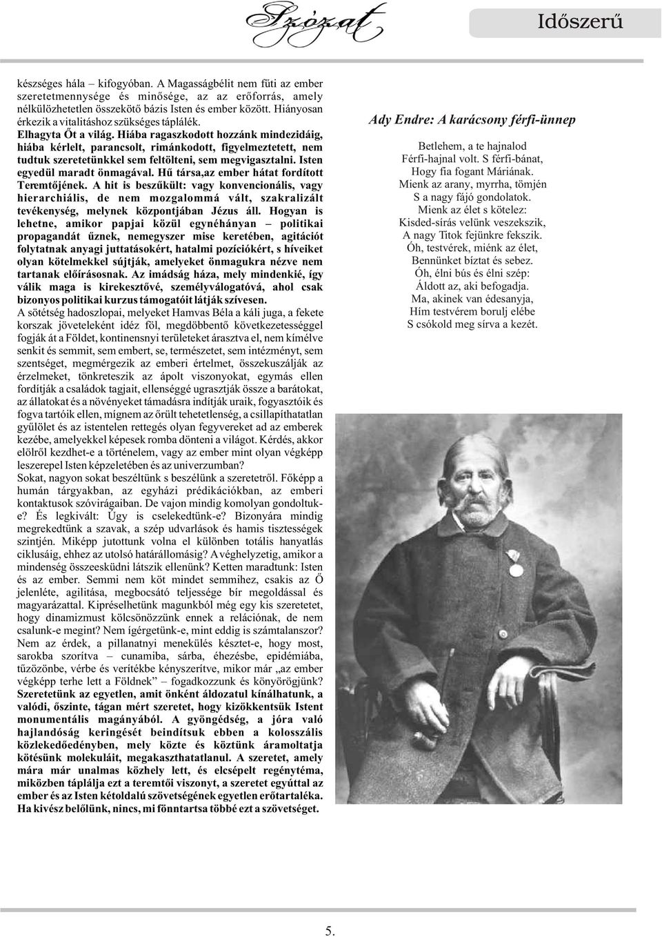 Hiába ragaszkodott hozzánk mindezidáig, hiába kérlelt, parancsolt, rimánkodott, figyelmeztetett, nem tudtuk szeretetünkkel sem feltölteni, sem megvigasztalni. Isten egyedül maradt önmagával.