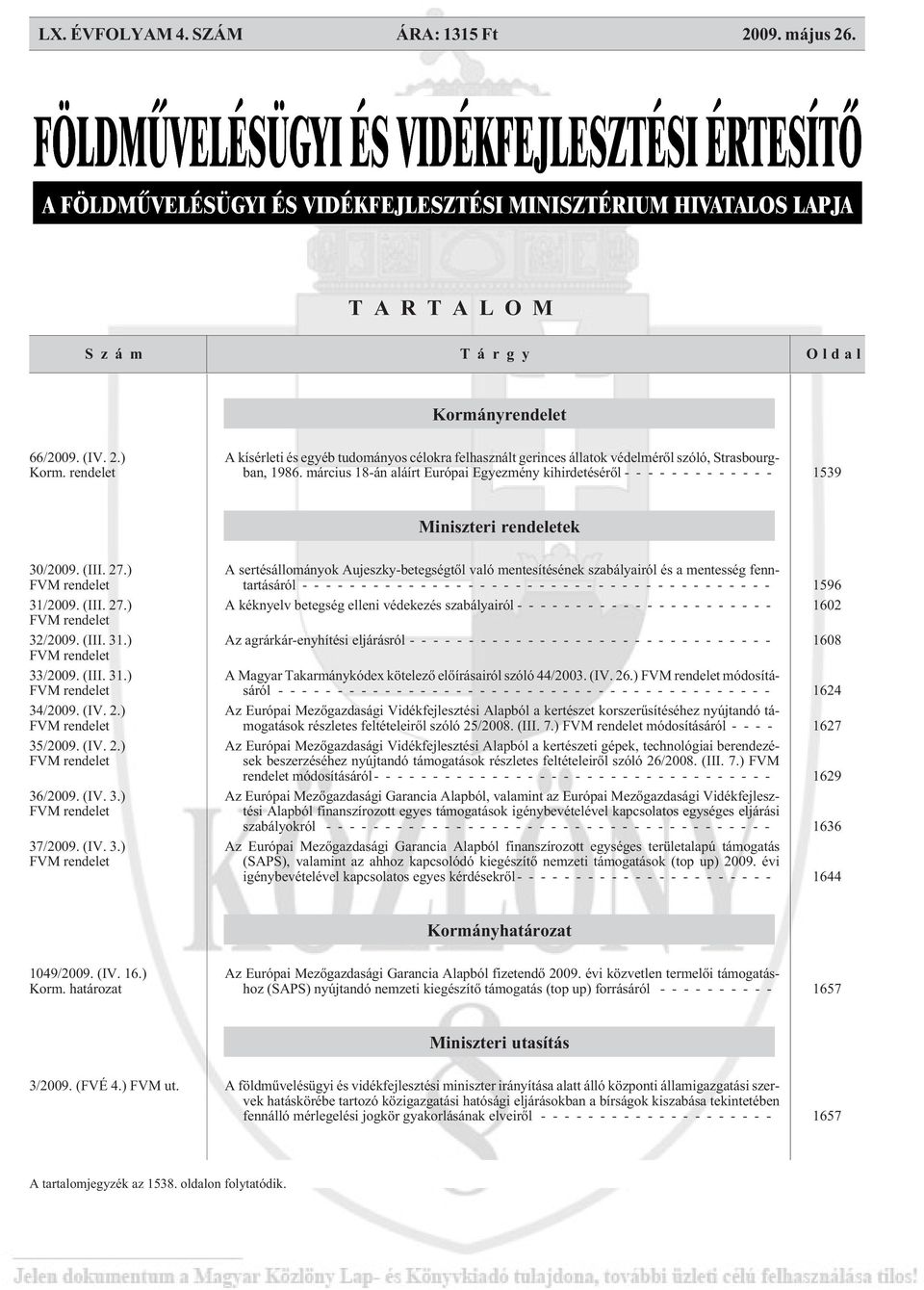 március 18-án aláírt Európai Egyezmény kihirdetésérõl ------------- 1539 Miniszteri rendeletek 30/2009. (III. 27.) FVM rendelet 31/2009. (III. 27.) FVM rendelet 32/2009. (III. 31.) FVM rendelet 33/2009.