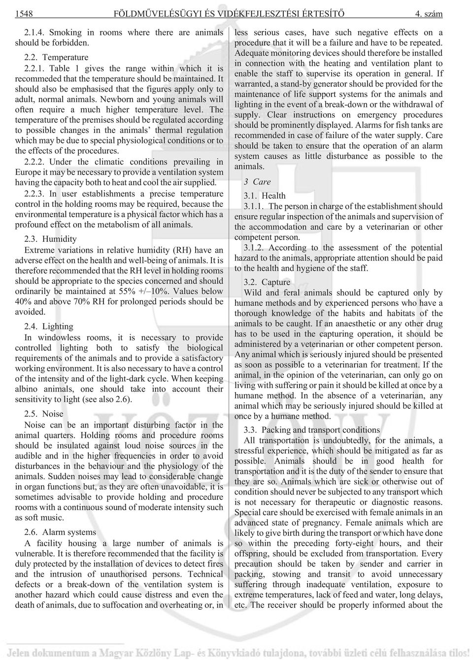 The temperature of the premises should be regulated according to possible changes in the animals thermal regulation which may be due to special physiological conditions or to the effects of the