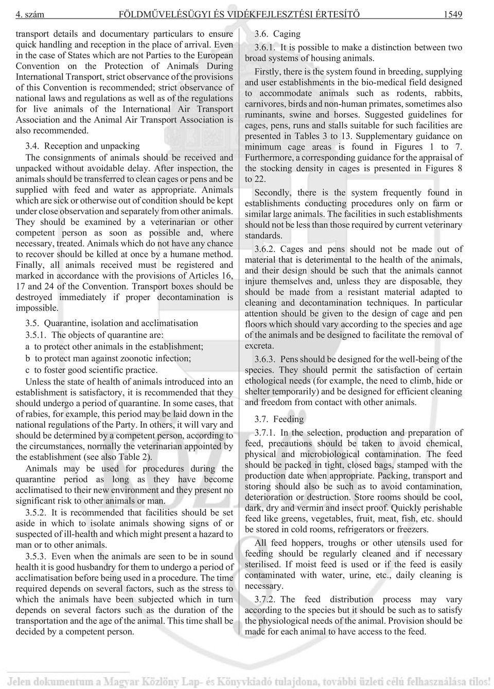 recommended; strict observance of national laws and regulations as well as of the regulations for live animals of the International Air Transport Association and the Animal Air Transport Association