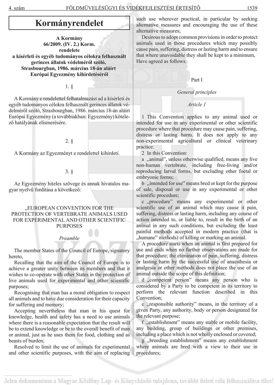 A Kormány e rendelettel felhatalmazást ad a kísérleti és egyéb tudományos célokra felhasznált gerinces állatok védelmérõl szóló, Strasbourgban, 1986.