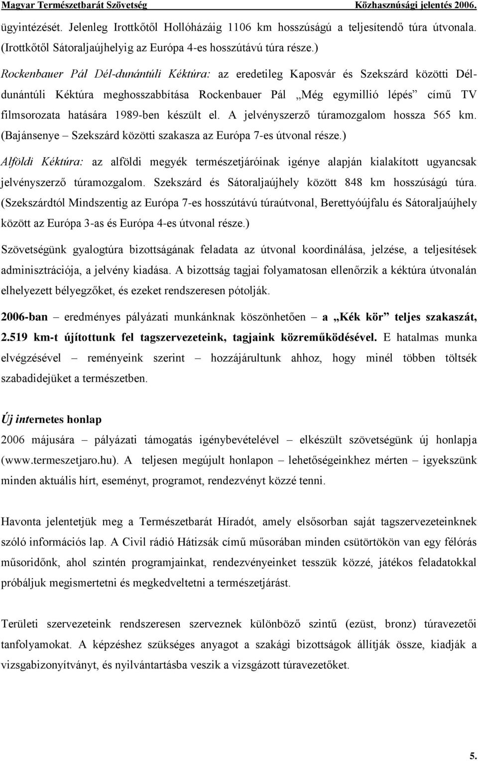 készült el. A jelvényszerző túramozgalom hossza 565 km. (Bajánsenye Szekszárd közötti szakasza az Európa 7-es útvonal része.