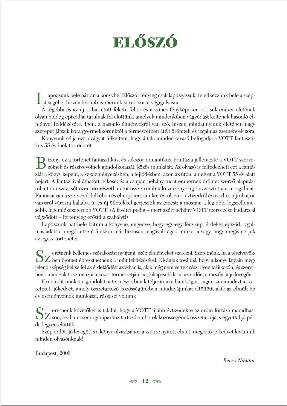 felidézésére. Igen, a hasonló élményekrôl van szó, hiszen mindannyiunk életében nagy szerepet játszik kora gyermekkorunktól a természetben átélt örömteli és izgalmas események sora.