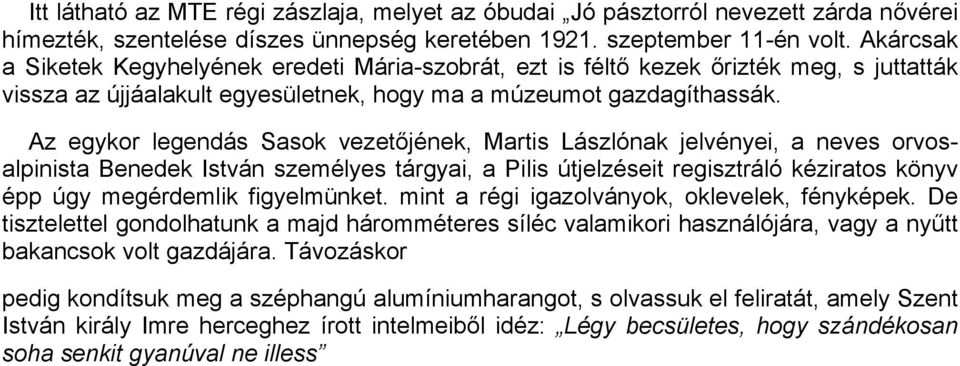 Az egykor legendás Sasok vezetőjének, Martis Lászlónak jelvényei, a neves orvosalpinista Benedek István személyes tárgyai, a Pilis útjelzéseit regisztráló kéziratos könyv épp úgy megérdemlik