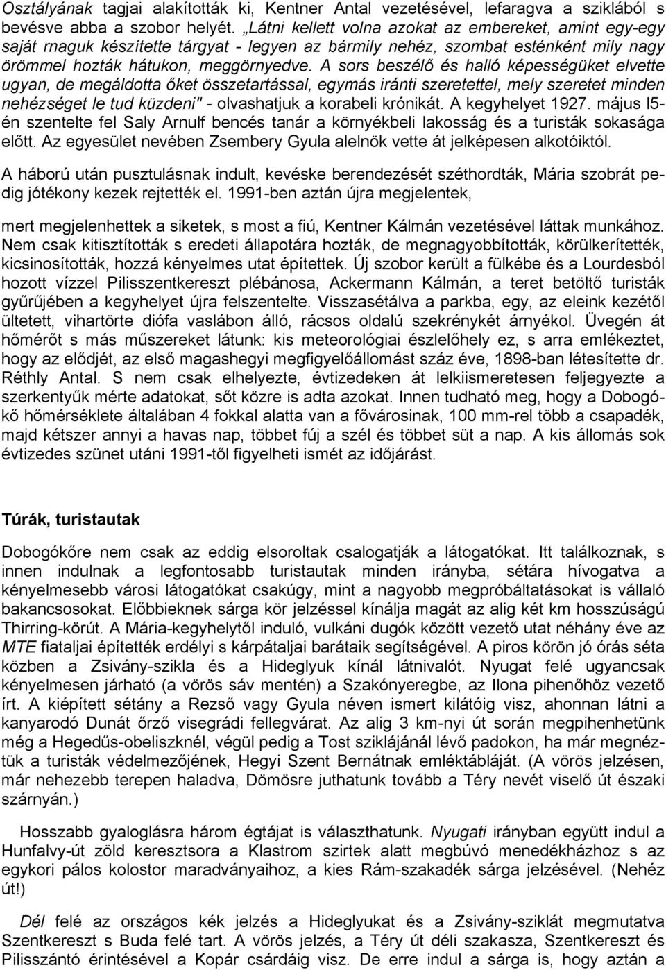 A sors beszélő és halló képességüket elvette ugyan, de megáldotta őket összetartással, egymás iránti szeretettel, mely szeretet minden nehézséget le tud küzdeni" - olvashatjuk a korabeli krónikát.