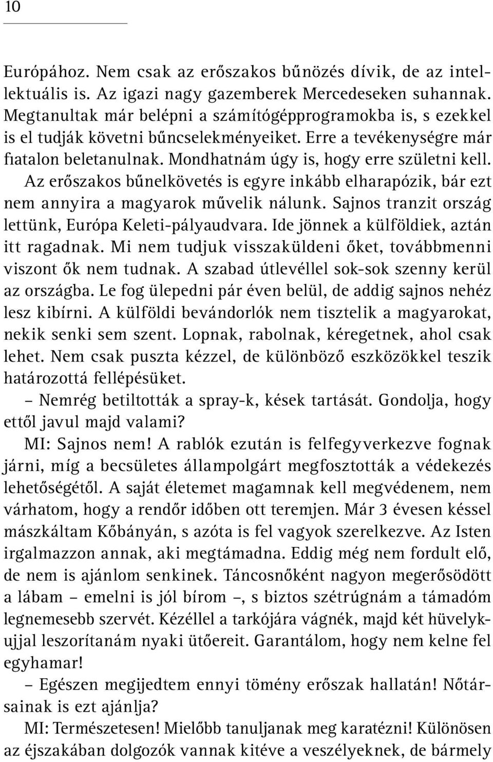 Az erőszakos bűnelkövetés is egyre inkább elharapózik, bár ezt nem annyira a magyarok művelik nálunk. Sajnos tranzit ország lettünk, Európa Keleti-pályaudvara.