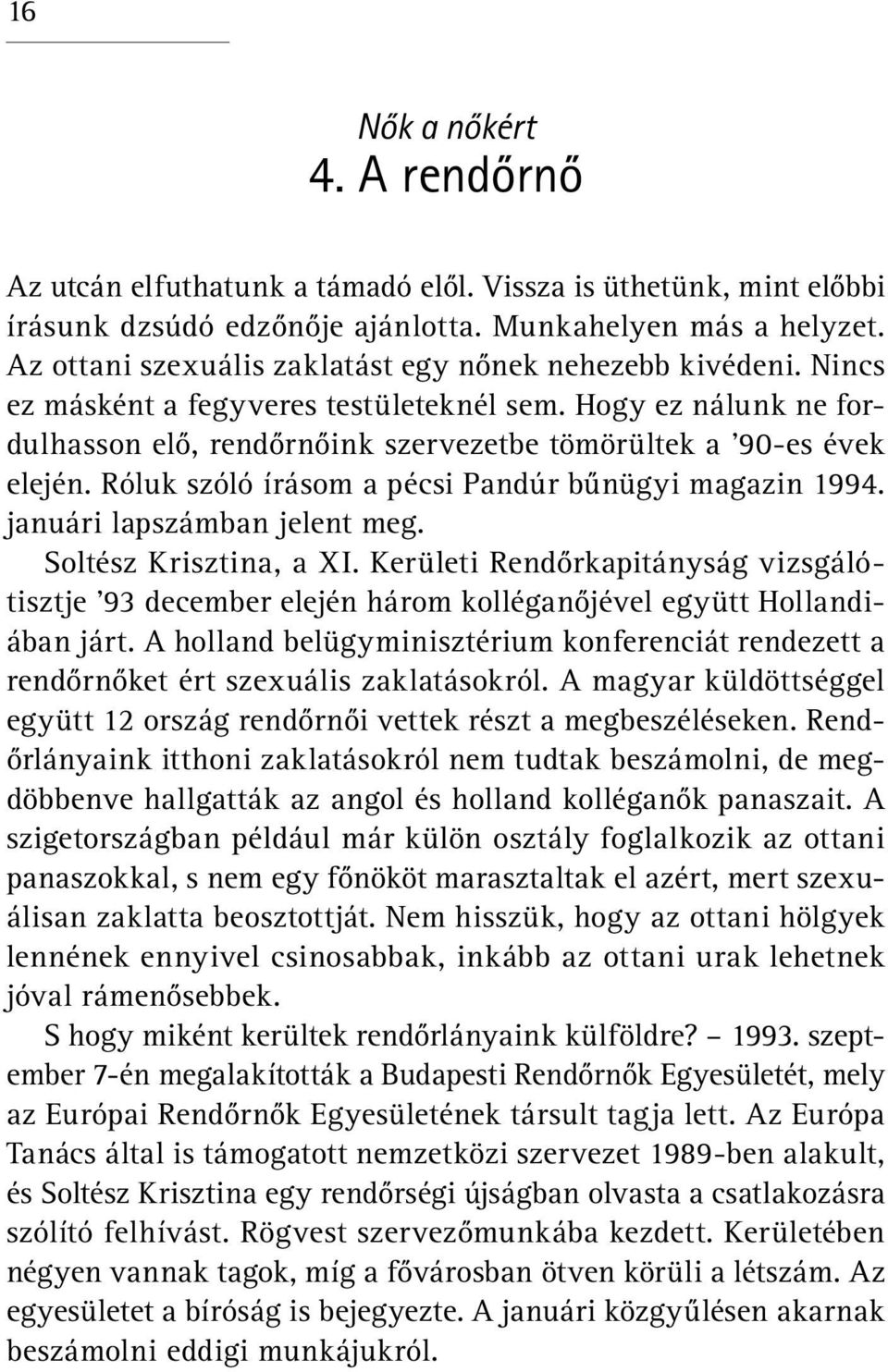 Róluk szóló írásom a pécsi Pandúr bűnügyi magazin 1994. januári lapszámban jelent meg. Soltész Krisztina, a XI.