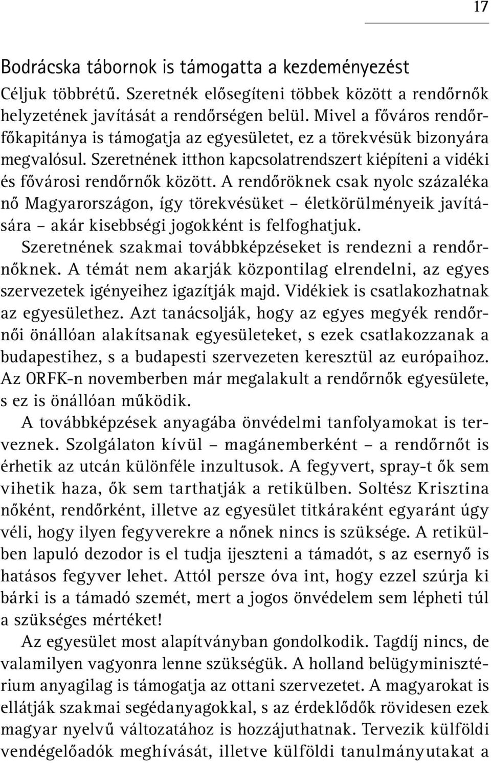 A rendőröknek csak nyolc százaléka nő Magyarországon, így törekvésüket életkörülményeik javítására akár kisebbségi jogokként is felfoghatjuk.