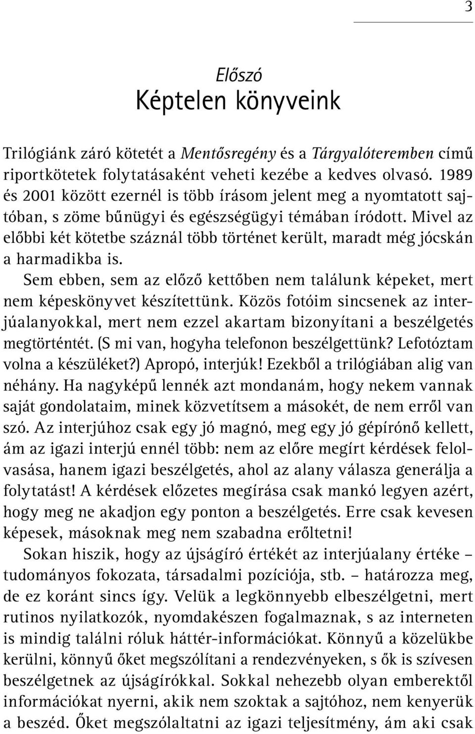 Mivel az előbbi két kötetbe száznál több történet került, maradt még jócskán a harmadikba is. Sem ebben, sem az előző kettőben nem találunk képeket, mert nem képeskönyvet készítettünk.