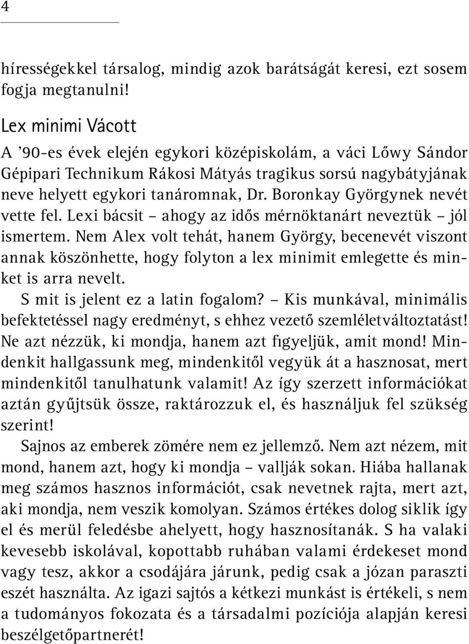 Boronkay Györgynek nevét vette fel. Lexi bácsit ahogy az idős mérnöktanárt neveztük jól ismertem.