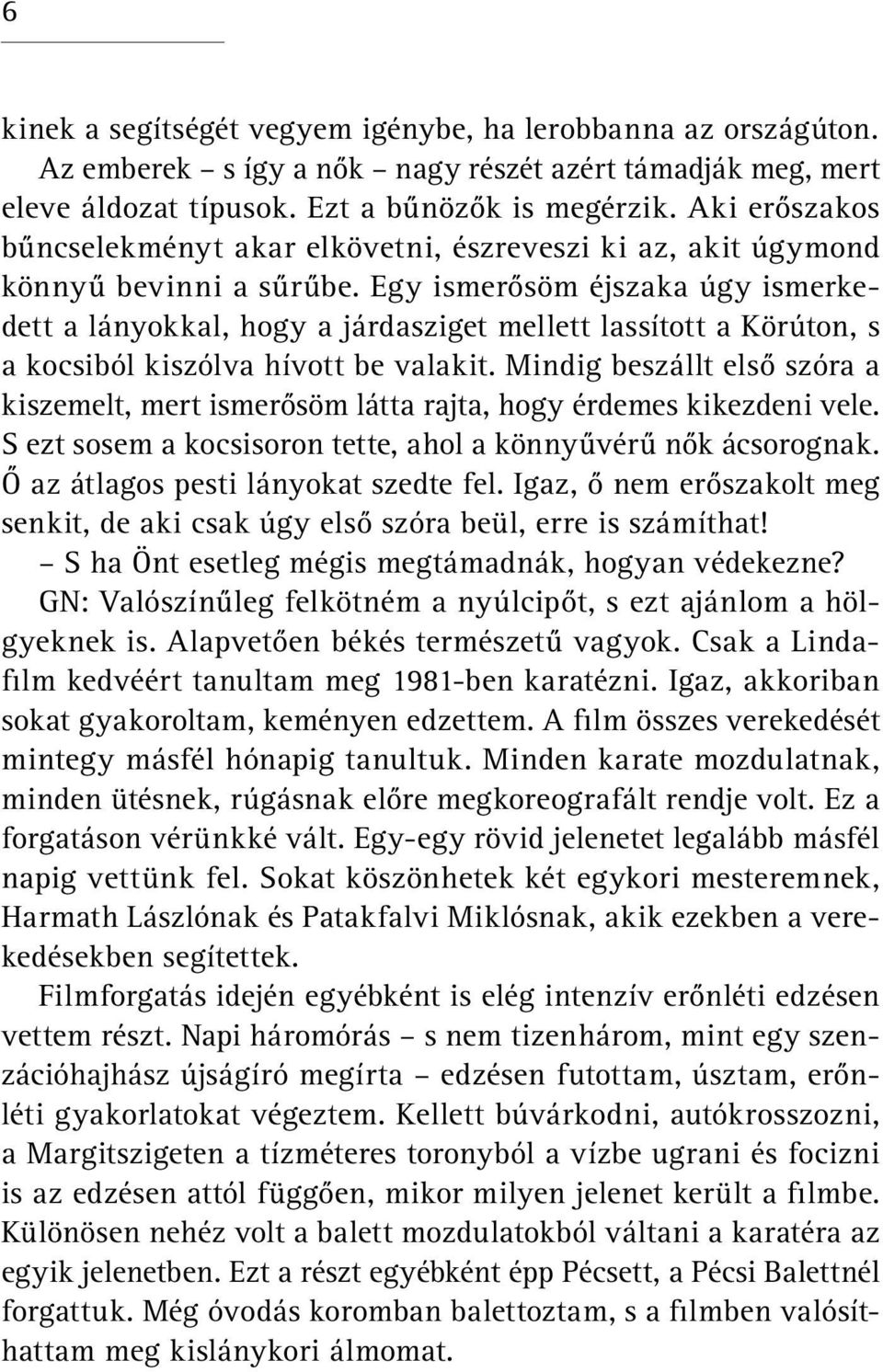 Egy ismerősöm éjszaka úgy ismerkedett a lányokkal, hogy a járdasziget mellett lassított a Körúton, s a kocsiból kiszólva hívott be valakit.