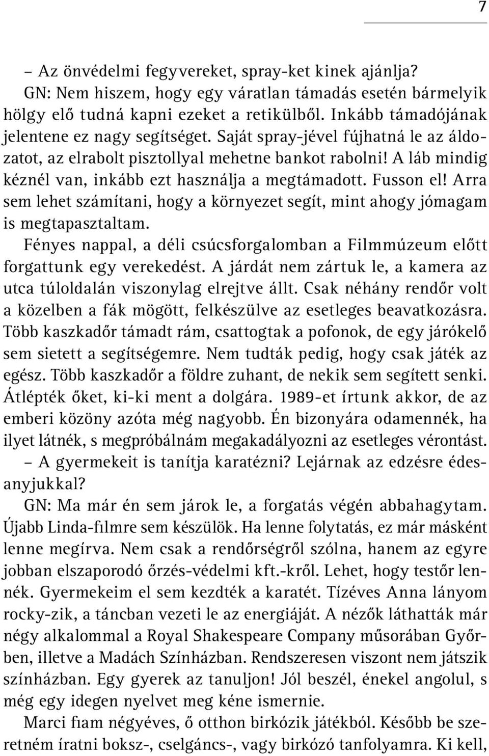 A láb mindig kéznél van, inkább ezt használja a megtámadott. Fusson el! Arra sem lehet számítani, hogy a környezet segít, mint ahogy jómagam is megtapasztaltam.