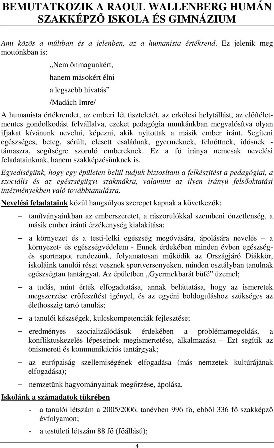 gondolkodást felvállalva, ezeket pedagógia munkánkban megvalósítva olyan ifjakat kívánunk nevelni, képezni, akik nyitottak a másik ember iránt.