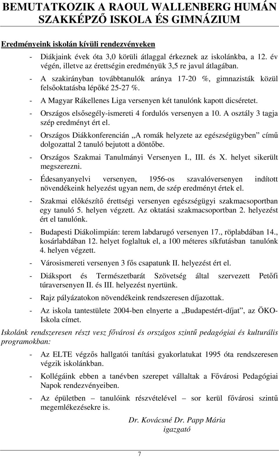 - Országos elsősegély-ismereti 4 fordulós versenyen a 10. A osztály 3 tagja szép eredményt ért el.