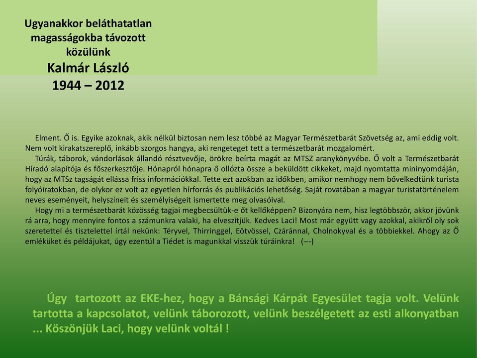 Ő volt a Természetbarát Híradó alapítója és főszerkesztője. Hónapról hónapra ő ollózta össze a beküldött cikkeket, majd nyomtatta mininyomdáján, hogy az MTSz tagságát ellássa friss információkkal.