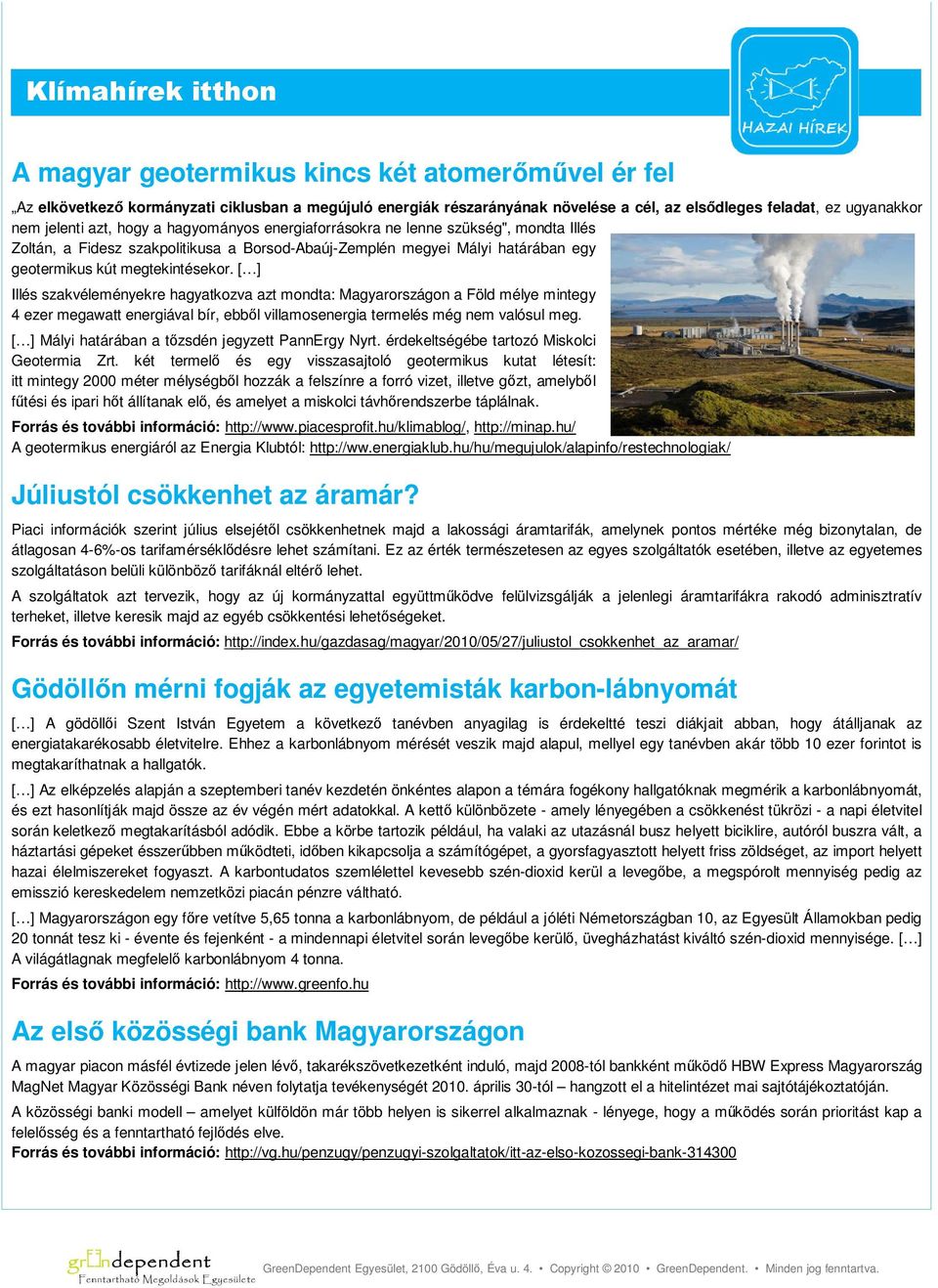 [ ] Illés szakvéleményekre hagyatkozva azt mondta: Magyarországon a Föld mélye mintegy 4 ezer megawatt energiával bír, ebbl villamosenergia termelés még nem valósul meg.