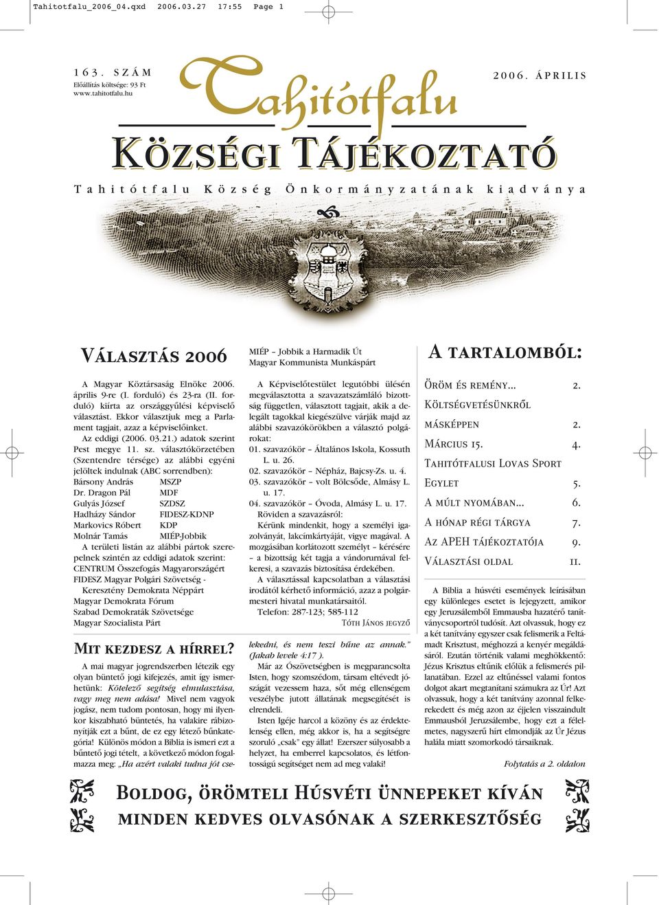 forduló) kiírta az országgyûlési képviselô választást. Ekkor választjuk meg a Parlament tagjait, azaz a képviselôinket. Az eddigi (2006. 03.21.) adatok sze