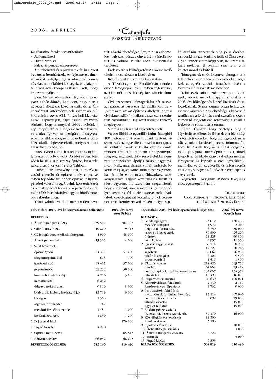 finanszírozását szolgálja, míg az adóemelés a megnövekedett mûködési költségek, és a központi elvonások kompenzálására kell, hogy fedezetet nyújtson. Igen. Megint adóemelés.