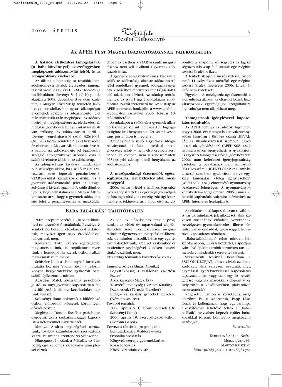 kiadásáról Az állami adóhatóság (a továbbiakban: adóhatóság) a fiatalok életkezdési támogatásáról szóló 2005. évi CLXXIV. törvény (a továbbiakban: törvény) 5. (1) b) pontja alapján a 2005.