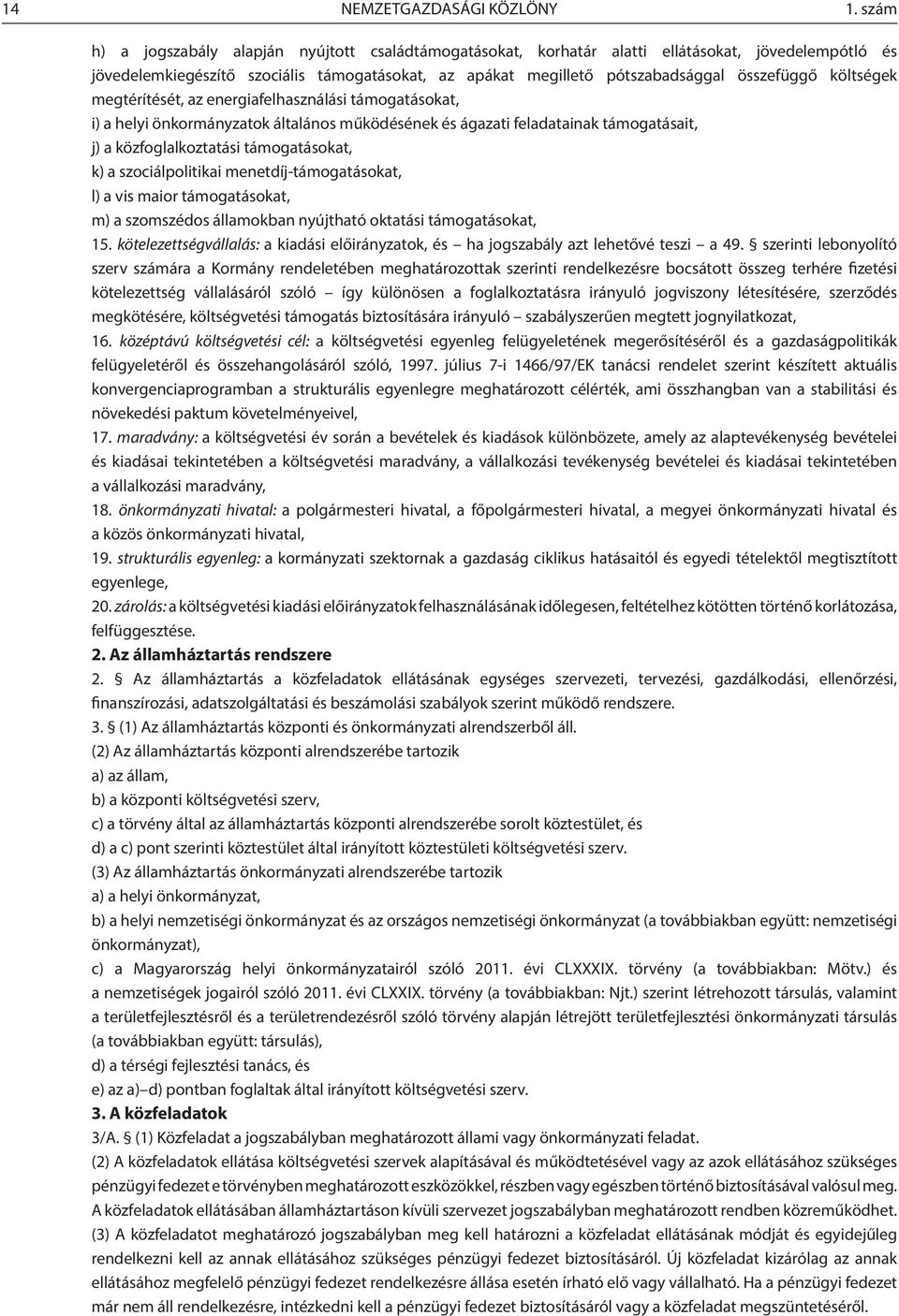 költségek megtérítését, az energiafelhasználási támogatásokat, i) a helyi önkormányzatok általános működésének és ágazati feladatainak támogatásait, j) a közfoglalkoztatási támogatásokat, k) a