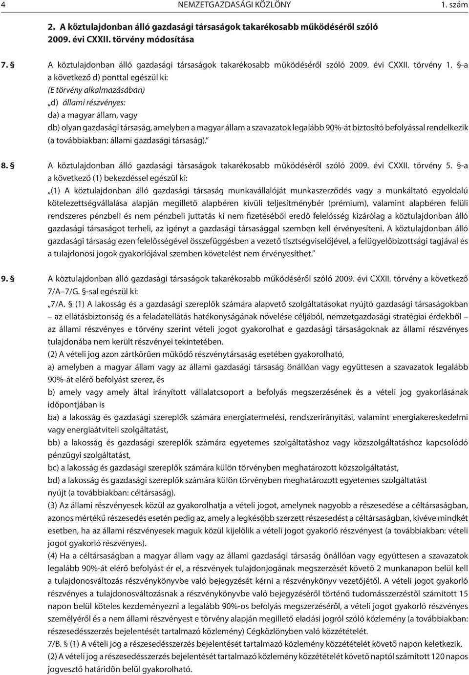 -a a következő d) ponttal egészül ki: (E törvény alkalmazásában) d) állami részvényes: da) a magyar állam, vagy db) olyan gazdasági társaság, amelyben a magyar állam a szavazatok legalább 90%-át