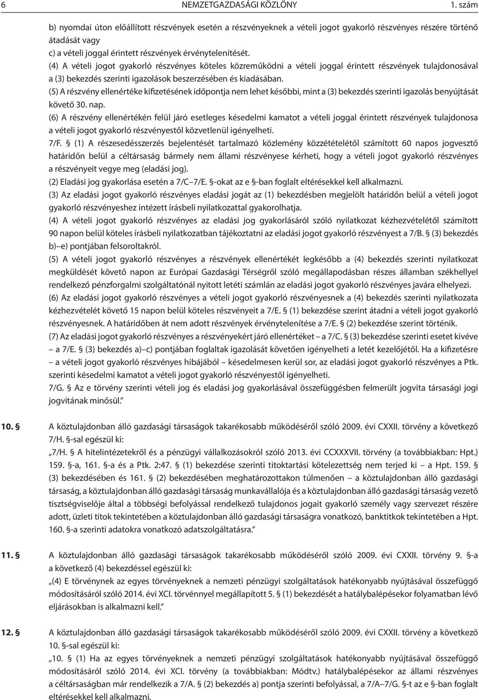 (4) A vételi jogot gyakorló részvényes köteles közreműködni a vételi joggal érintett részvények tulajdonosával a (3) bekezdés szerinti igazolások beszerzésében és kiadásában.