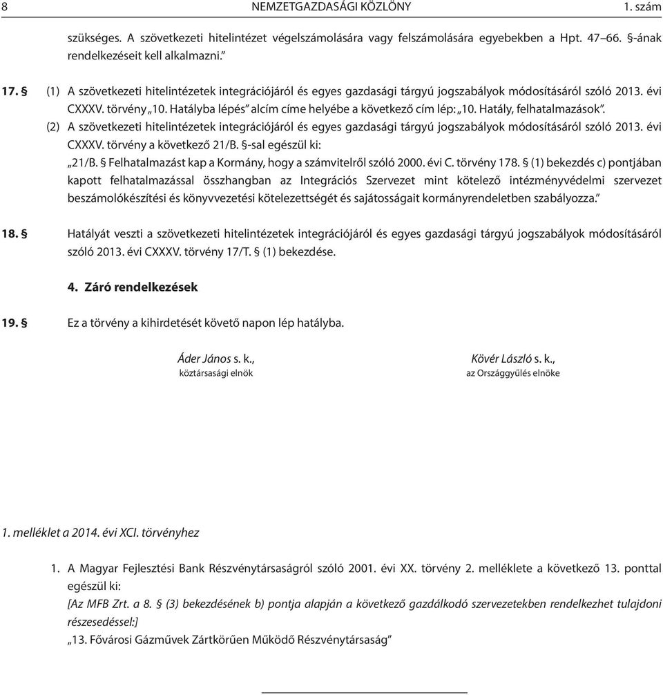 Hatály, felhatalmazások. () A szövetkezeti hitelintézetek integrációjáról és egyes gazdasági tárgyú jogszabályok módosításáról szóló 03. évi CXXXV. törvény a következő /B. -sal egészül ki: /B.