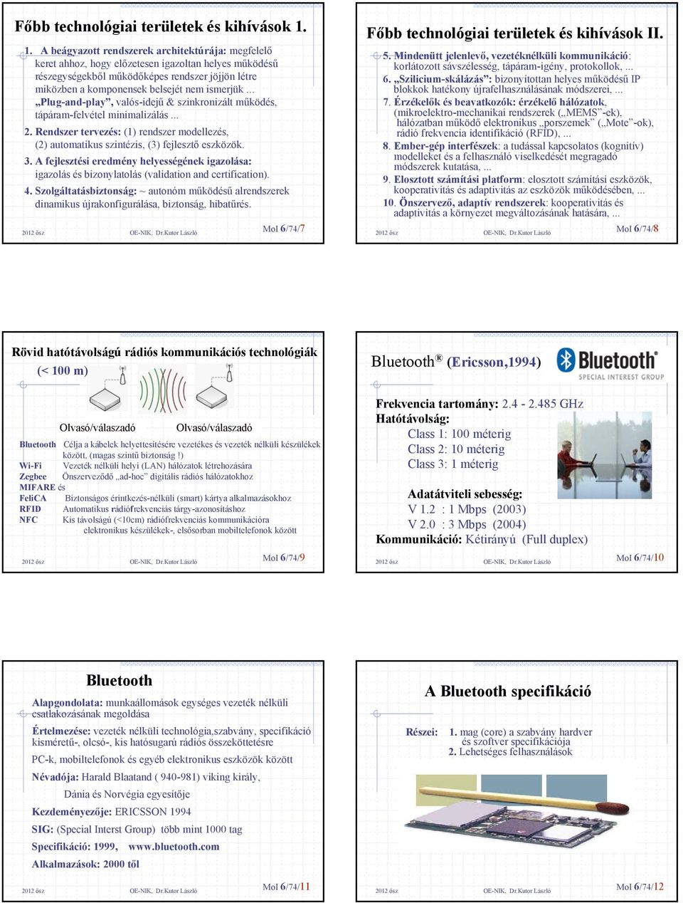 ismerjük... Plug-and-play, valós-idejű & szinkronizált működés, tápáram-felvétel minimalizálás... 2. Rendszer tervezés: (1) rendszer modellezés, (2) automatikus szintézis, (3) fejlesztő eszközök. 3.