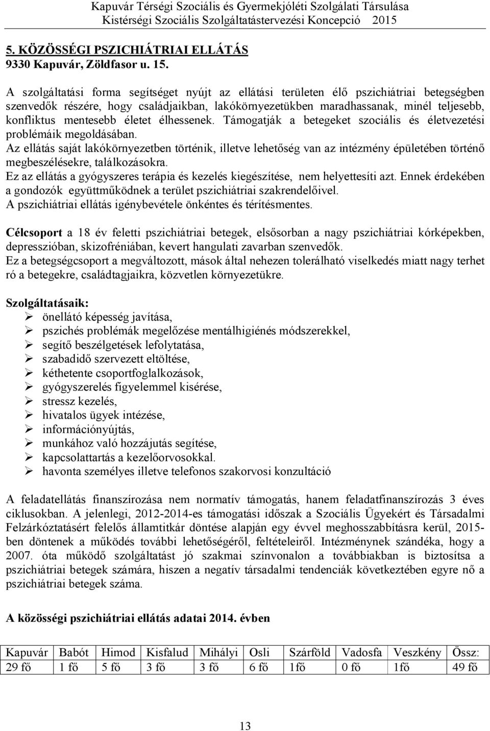 mentesebb életet élhessenek. Támogatják a betegeket szociális és életvezetési problémáik megoldásában.