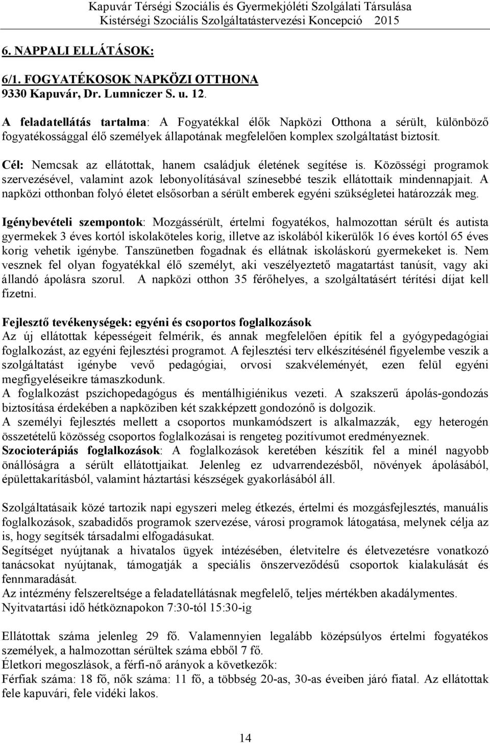 Cél: Nemcsak az ellátottak, hanem családjuk életének segítése is. Közösségi programok szervezésével, valamint azok lebonyolításával színesebbé teszik ellátottaik mindennapjait.