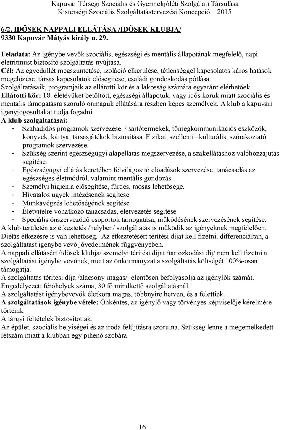 Cél: Az egyedüllét megszüntetése, izoláció elkerülése, tétlenséggel kapcsolatos káros hatások megelőzése, társas kapcsolatok elősegítése, családi gondoskodás pótlása.