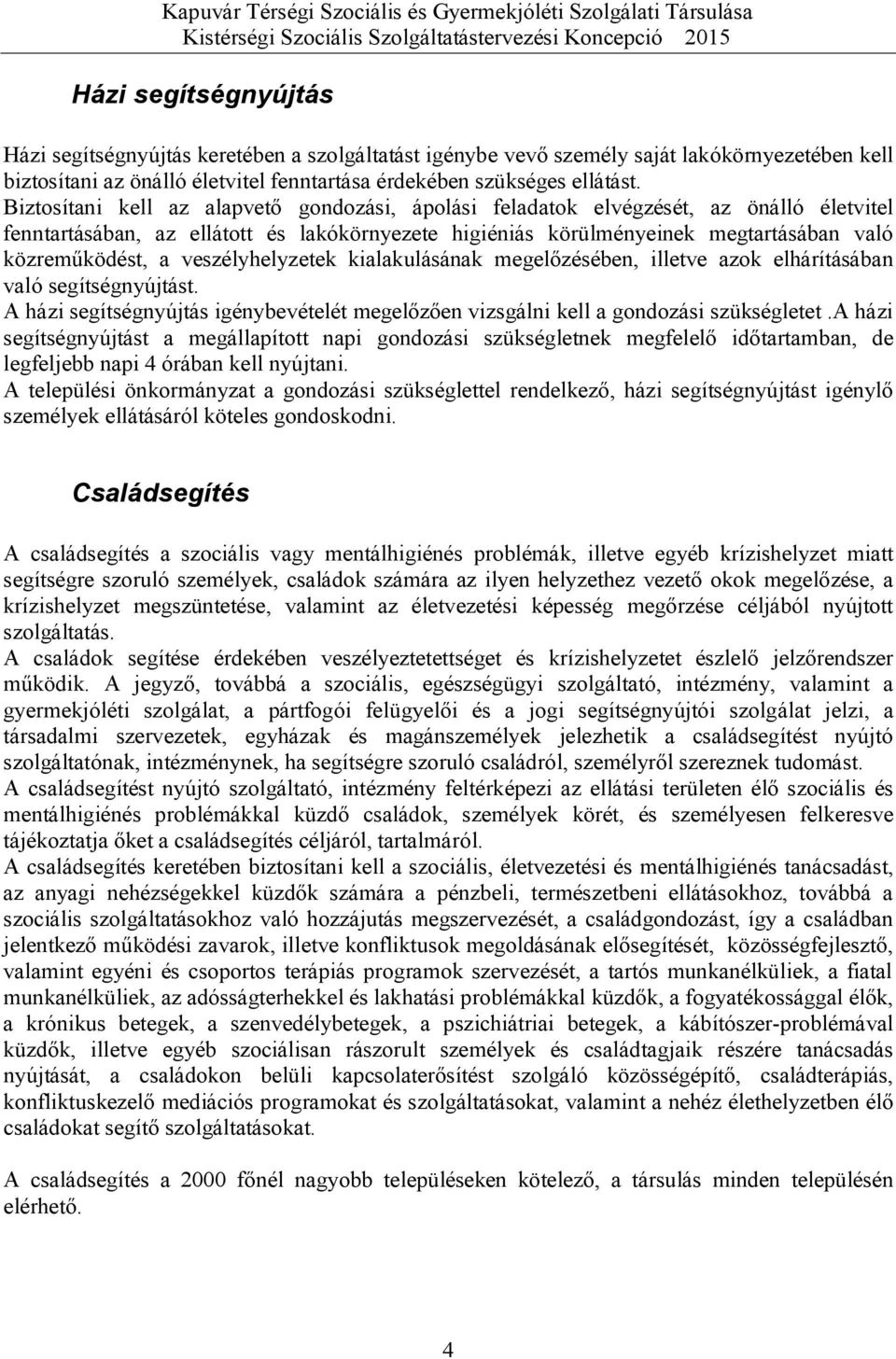 veszélyhelyzetek kialakulásának megelőzésében, illetve azok elhárításában való segítségnyújtást. A házi segítségnyújtás igénybevételét megelőzően vizsgálni kell a gondozási szükségletet.