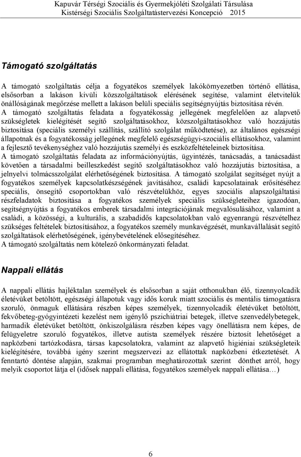 A támogató szolgáltatás feladata a fogyatékosság jellegének megfelelően az alapvető szükségletek kielégítését segítő szolgáltatásokhoz, közszolgáltatásokhoz való hozzájutás biztosítása (speciális