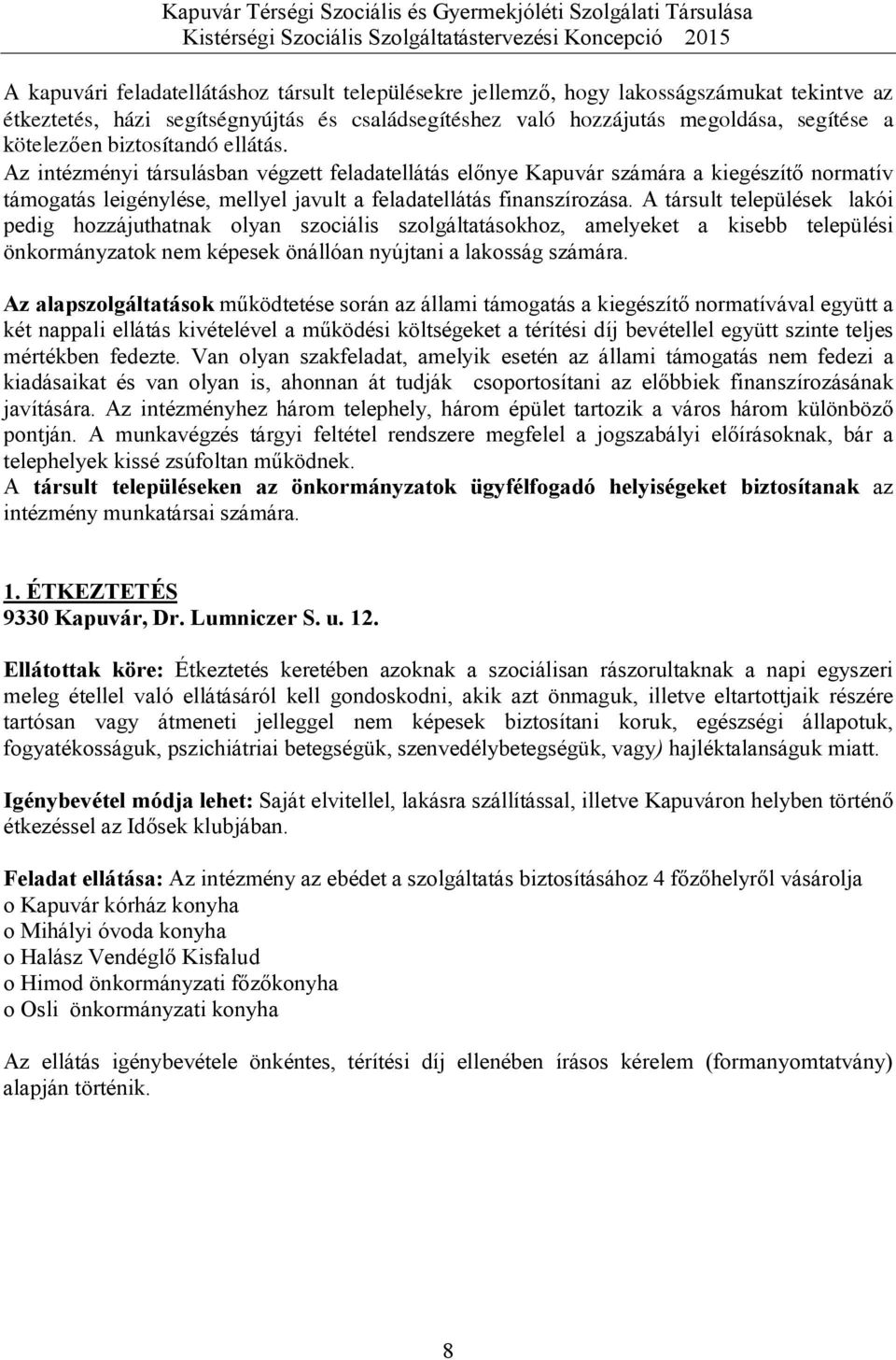 A társult települések lakói pedig hozzájuthatnak olyan szociális szolgáltatásokhoz, amelyeket a kisebb települési önkormányzatok nem képesek önállóan nyújtani a lakosság számára.
