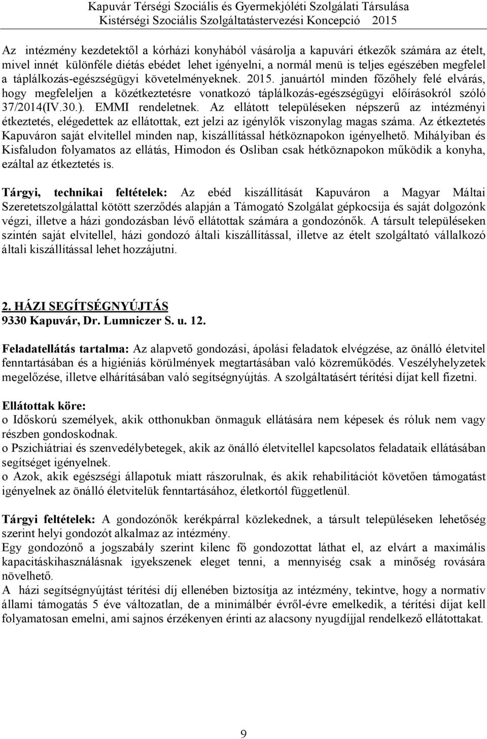 EMMI rendeletnek. Az ellátott településeken népszerű az intézményi étkeztetés, elégedettek az ellátottak, ezt jelzi az igénylők viszonylag magas száma.