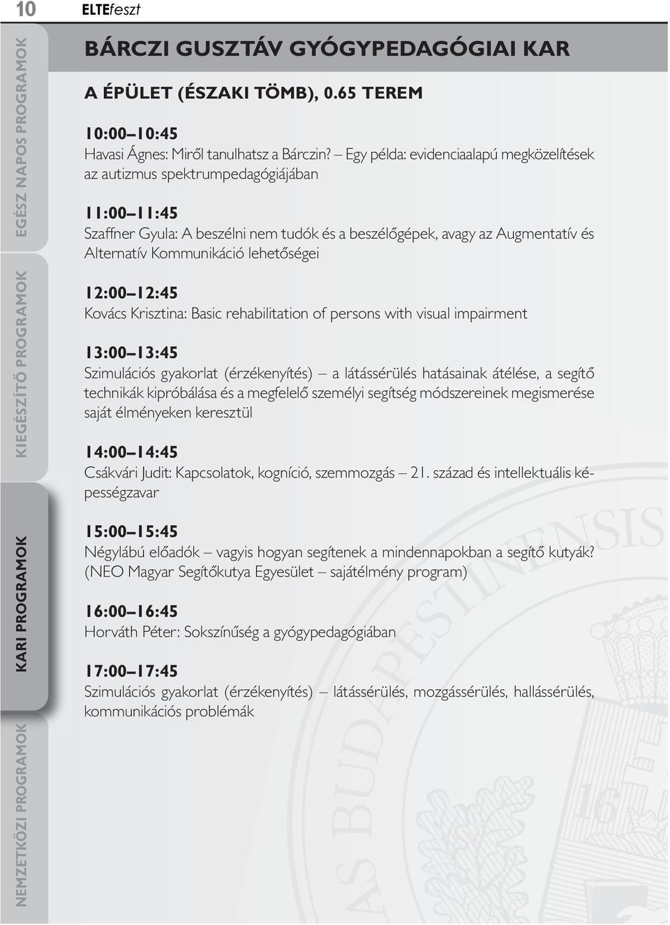 lehetőségei 12:00 12:45 Kovács Krisztina: Basic rehabilitation of persons with visual impairment 13:00 13:45 Szimulációs gyakorlat (érzékenyítés) a látássérülés hatásainak átélése, a segítő technikák