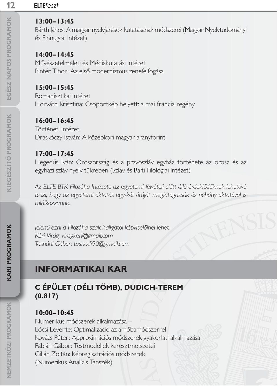 17:00 17:45 Hegedűs Iván: Oroszország és a pravoszláv egyház története az orosz és az egyházi szláv nyelv tükrében (Szláv és Balti Filológiai Intézet) Az ELTE BTK Filozófia Intézete az egyetemi